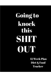 Going to Knock this Shit Out 12 Week Plan Diet & food Tracker