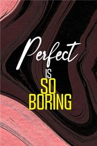 Perfect Is So Boring