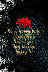Be So Happy That When Others Look At You They Become Happy Too
