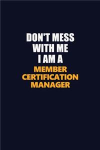 Don't Mess With Me I Am A Member Certification Manager