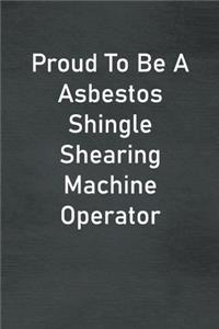 Proud To Be A Asbestos Shingle Shearing Machine Operator