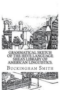 Grammatical Sketch of the Heve Language Shea's Library of American Linguistics.