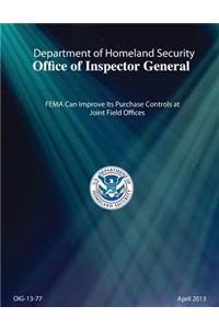 Fema Can Improve Its Purchase Controls at Joint Field Offices