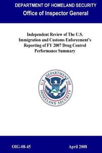 Independent Review of the U.S. Immigration and Customs Enforcement's Reporting of Fy 2007 Drug Control Performance Summary, Oig-08-45
