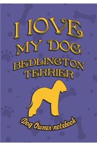 I Love My Dog Bedlington Terrier - Dog Owner's Notebook: Doggy Style Designed Pages for Dog Owner's to Note Training Log and Daily Adventures.