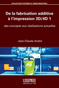 De la fabrication additive a l'impression 3D/4D 1: Des concepts aux realisations actuelles