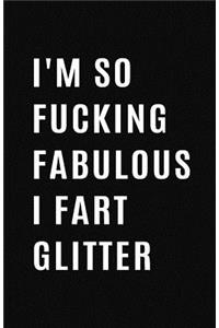 I'm So Fucking Fabulous I Fart Glitter