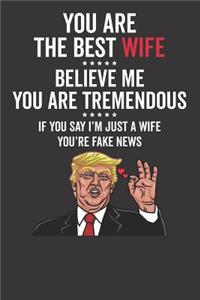 You Are The Best Wife ????? Believe Me You Are Tremendous ????? If You Say I'm Just A Wife You're Fake News