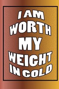 I am Worth My Weight in Gold