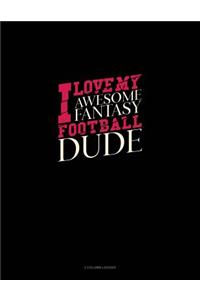 I Love My Awesome Fantasy Football Dude
