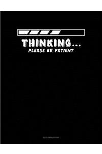 Thinking Please Be Patient