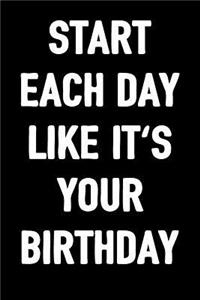 Start Each Day Like It's Your Birthday