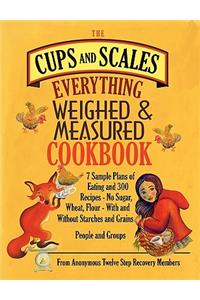 The Cups & Scales Everything Weighed & Measured Cookbook -7 Sample Plans of Eating & 300 Recipes - No Sugar, Wheat, Flour - With and Without Starches and Grains - People & Groups