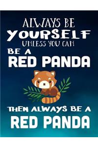 Always Be Yourself Unless You Can Be a Red Panda Then Always Be a Red Panda