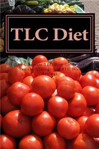 TLC Diet: The Ultimate TLC Diet Guide for Healthy Living, Top TLC Diet Recipes (TLC Diet, TLC Weight Loss, TLC Diet Menu, TLC Lose Weight, Dieting, Diets)