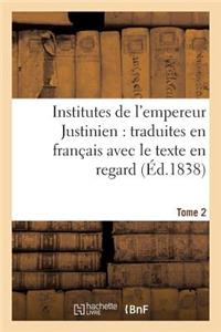 Institutes de l'Empereur Justinien: Traduites En Français Avec Le Texte En Regard Tome 2