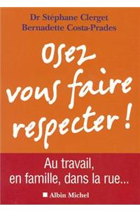 Osez Vous Faire Respecter ! - Au Travail, En Couple, Dans La Rue...