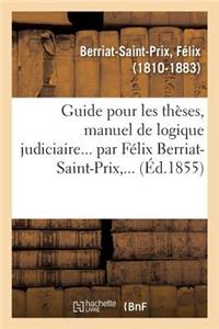 Guide Pour Les Thèses, Manuel de Logique Judiciaire... Par Félix Berriat-Saint-Prix, ...