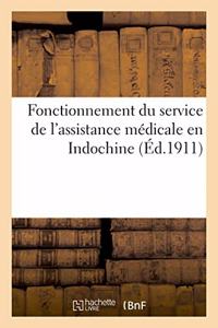 Gouvernement Général de l'Indochine. Fonctionnement Du Service de l'Assistance Médicale En Indochine