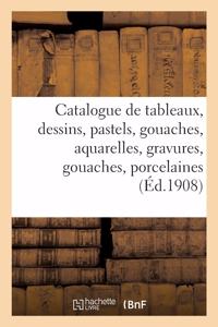 Catalogue de Tableaux Et Dessins, Pastels, Gouaches, Aquarelles, Gravures, Gouaches, Porcelaines: Et Faïences Anciennes, Objets de Vitrine, Tapisseries Anciennes Des Xvie, Xviie Et Xviiie Siècles
