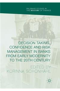 Decision Taking, Confidence and Risk Management in Banks from Early Modernity to the 20th Century