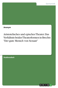 Aristotelisches und episches Theater. Das Verhältnis beider Theaterformen in Brechts Der gute Mensch von Sezuan