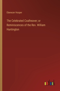 Celebrated Coalheaver; or Reminiscences of the Rev. William Huntington