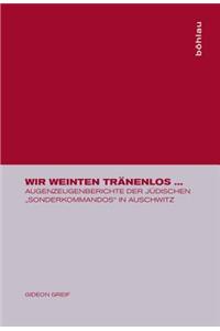 Wir Weinten TrÃ¤nenlos ...: Augenzeugenberichte Der JÃ¼dischen 