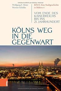 Kolns Weg in die Gegenwart: Vom Ende Des Kaiserreichs Bis Ins 21. Jahrhundert