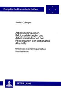 Arbeitsbedingungen, Erfolgserfahrungen Und Arbeitszufriedenheit Bei Pflegekraeften Der Stationaeren Altenhilfe