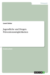 Jugendliche und Drogen. Präventionsmöglichkeiten