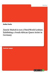 Zanele Muholi is not a Third World Lesbian. Exhibiting a South African Queer Artist in Germany