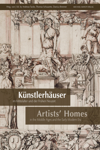 Künstlerhäuser Im Mittelalter Und Der Frühen Neuzeit / Artists' Homes in the Middle Ages and the Early Modern Era