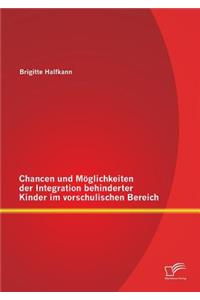Chancen und Möglichkeiten der Integration behinderter Kinder im vorschulischen Bereich