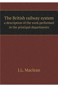 The British Railway System a Description of the Work Performed in the Principal Departments