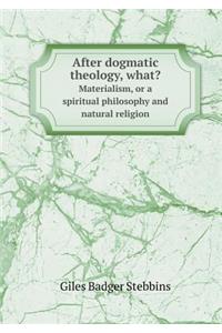 After Dogmatic Theology, What? Materialism, or a Spiritual Philosophy and Natural Religion