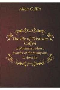 The life of Tristram Coffyn of Nantucket, Mass., founder of the family line in America