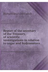 Report of the secretary of the Treasury, of scientific investigations in relation to sugar and hydrometers