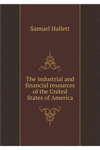 The industrial and financial resources of the United States of America