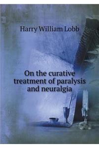 On the Curative Treatment of Paralysis and Neuralgia