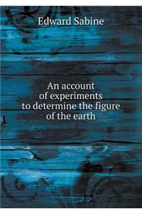 An Account of Experiments to Determine the Figure of the Earth