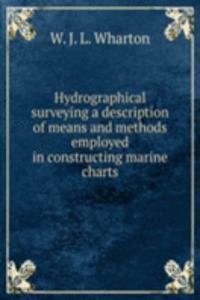 Hydrographical surveying a description of means and methods employed in constructing marine charts