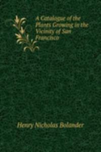 Catalogue of the Plants Growing in the Vicinity of San Francisco