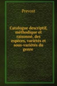 Catalogue descriptif, methodique et raisonne, des especes, varietes et sous-varietes du genre .
