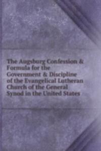 Augsburg Confession & Formula for the Government & Discipline of the Evangelical Lutheran Church of the General Synod in the United States