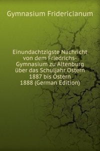Einundachtzigste Nachricht von dem Friedrichs-Gymnasium zu Altenburg uber das Schuljahr Ostern 1887 bis Ostern 1888 (German Edition)