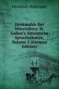 Denkmahle Des Mittelalters: St. Gallen's Altteutsche Sprachschaetze, Volume 2 (German Edition)