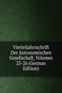 Vierteljahrsschrift Der Astronomischen Gesellschaft, Volumes 25-26 (German Edition)