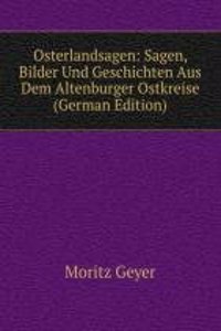 Osterlandsagen: Sagen, Bilder Und Geschichten Aus Dem Altenburger Ostkreise (German Edition)