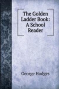 Golden Ladder Book: A School Reader